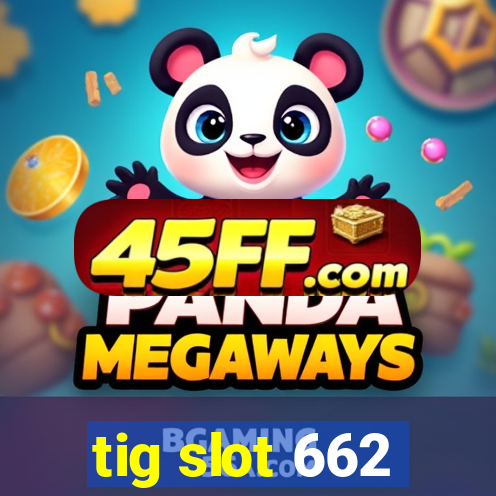 tig slot 662